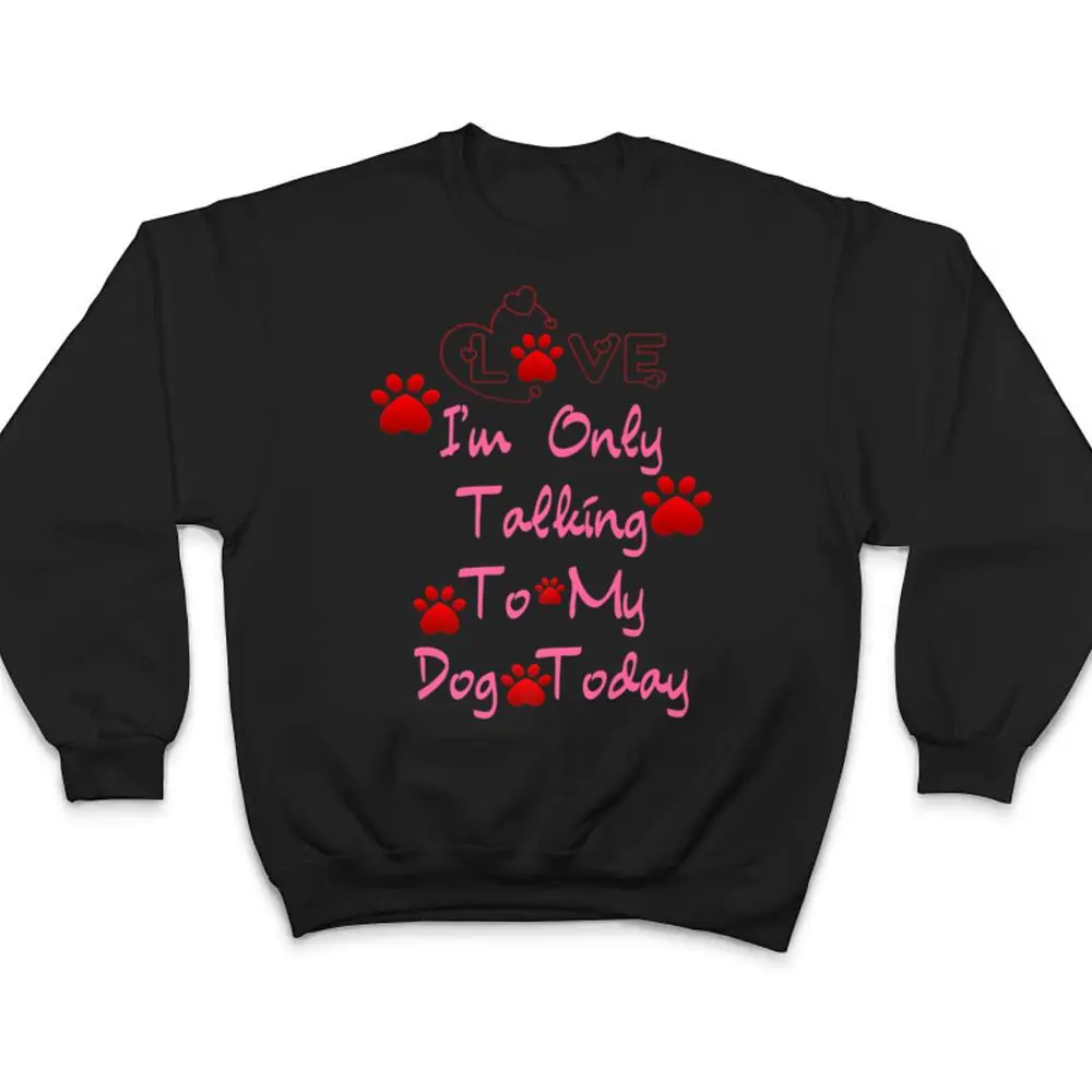 Im-Only-Talking-To-My-Cat-Today-Dog-Lover-Ver-3-T-Shirt-4 I'm Only Talking To My Cat Today Dog Lover Ver 3 T Shirt