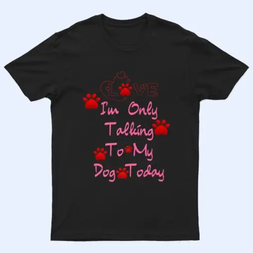 I'm Only Talking To My Cat Today Dog Lover Ver 3 T Shirt