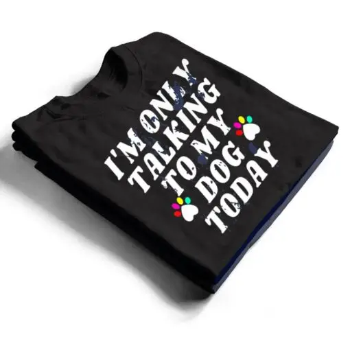 I'm Only Talking To My Cat Today Dog Lover Ver 4 T Shirt