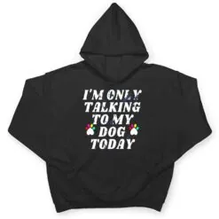 I'm Only Talking To My Cat Today Dog Lover Ver 4 T Shirt I'm Only Talking To My Cat Today Dog Lover Ver 4 T Shirt