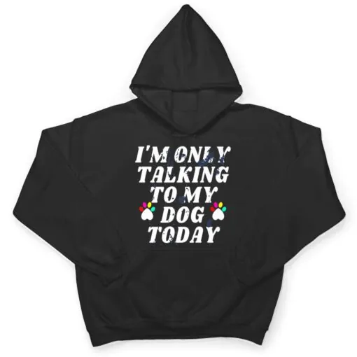 I'm Only Talking To My Cat Today Dog Lover Ver 4 T Shirt