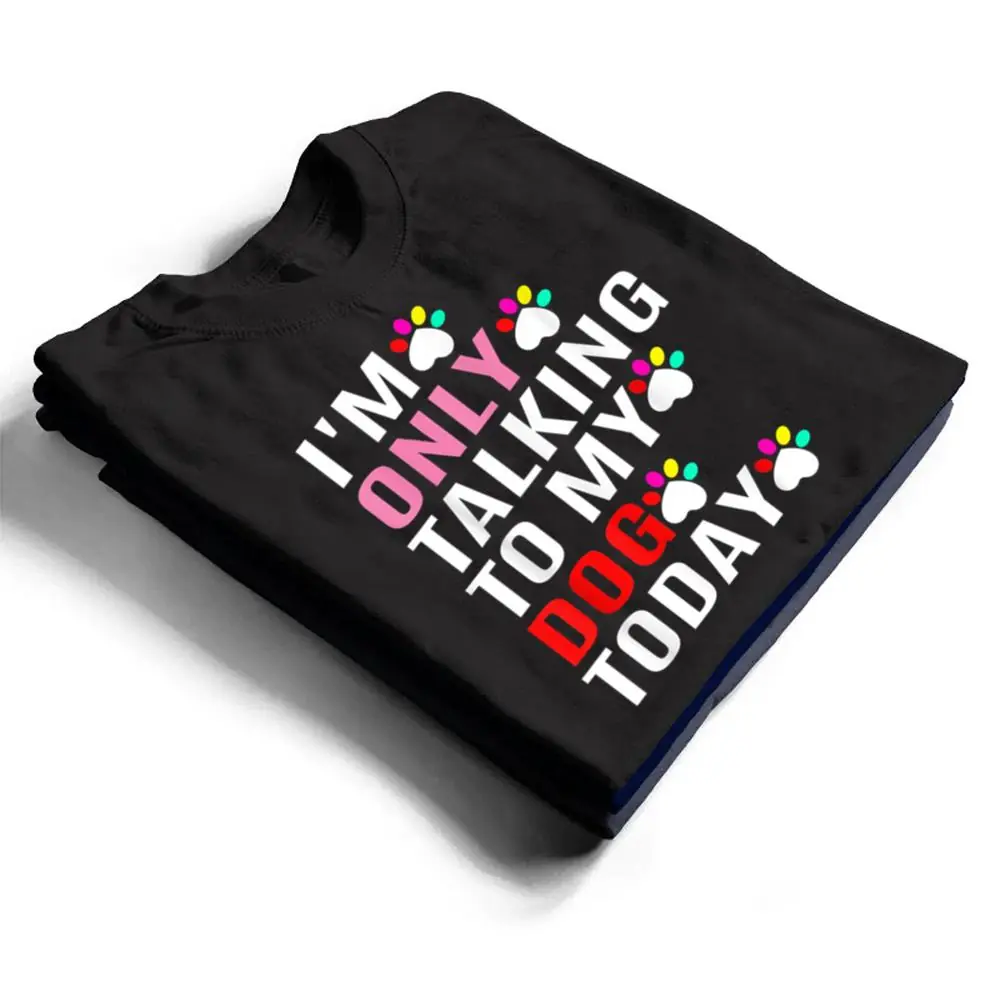 Im-Only-Talking-To-My-Cat-Today-Dog-Lover_1-T-Shirt-1 I'm Only Talking To My Cat Today Dog Lover_1 T Shirt