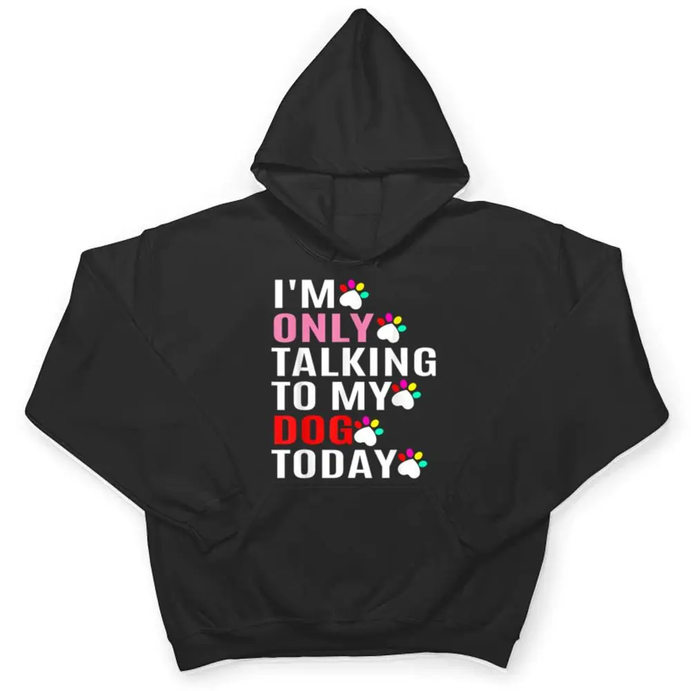 Im-Only-Talking-To-My-Cat-Today-Dog-Lover_1-T-Shirt-3 I'm Only Talking To My Cat Today Dog Lover_1 T Shirt