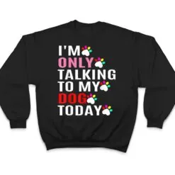 I'm Only Talking To My Cat Today Dog Lover_1 T Shirt I'm Only Talking To My Cat Today Dog Lover_1 T Shirt