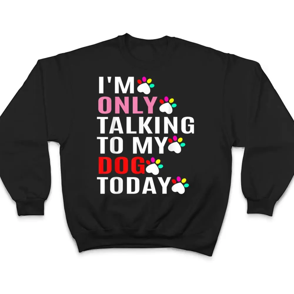 Im-Only-Talking-To-My-Cat-Today-Dog-Lover_1-T-Shirt-4 I'm Only Talking To My Cat Today Dog Lover_1 T Shirt