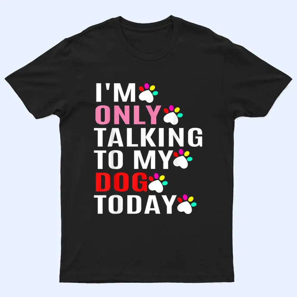 I'm Only Talking To My Cat Today Dog Lover_1 T Shirt I'm Only Talking To My Cat Today Dog Lover_1 T Shirt