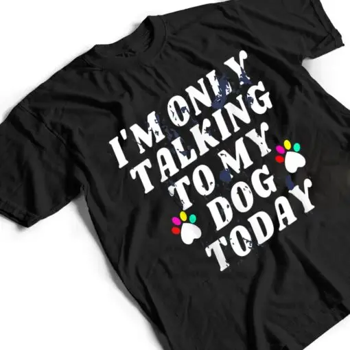 I'm Only Talking To My Cat Today Dog Lover_4 T Shirt