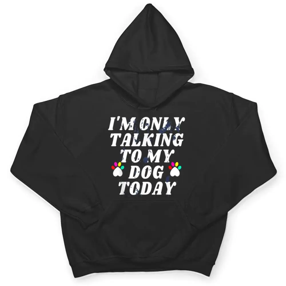 Im-Only-Talking-To-My-Cat-Today-Dog-Lover_4-T-Shirt-3 I'm Only Talking To My Cat Today Dog Lover_4 T Shirt