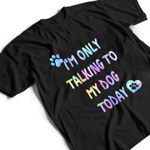 I'm Only Talking To My Dog Today - Dog Lover Ver 1 T Shirt