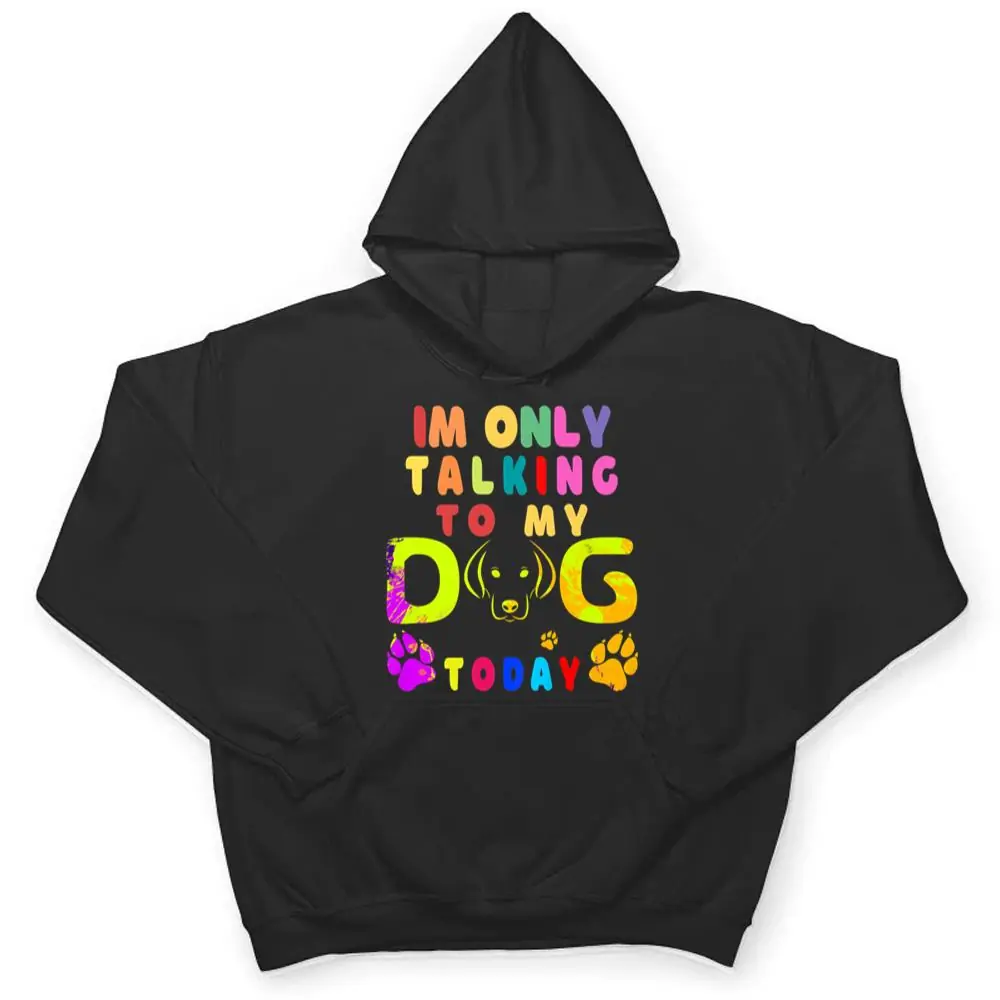 Im-Only-Talking-To-My-Dog-Today-Dog-Lover-Ver-2-T-Shirt-3 I'm Only Talking To My Dog Today - Dog Lover Ver 2 T Shirt