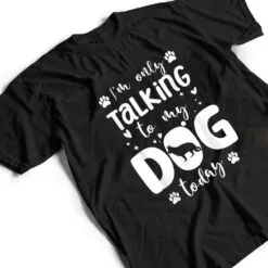 I'm Only Talking To My Dog Today German Shepherd Dad Mom T Shirt I'm Only Talking To My Dog Today German Shepherd Dad Mom T Shirt