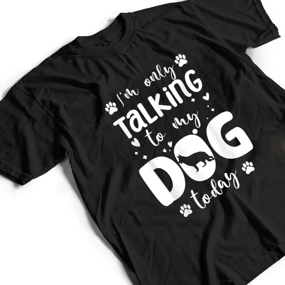 Im-Only-Talking-To-My-Dog-Today-German-Shepherd-Dad-Mom-T-Shirt-2 I'm Only Talking To My Dog Today German Shepherd Dad Mom T Shirt