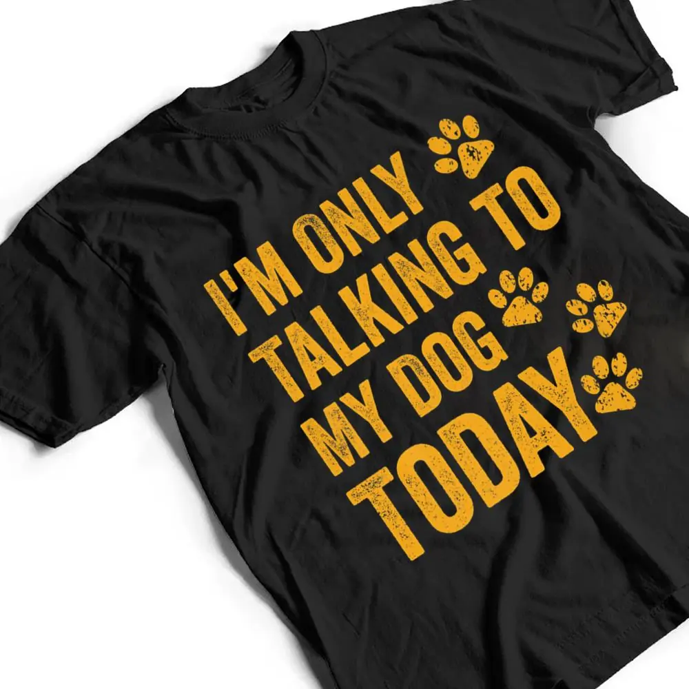 Im-Only-Talking-to-My-Dog-Today-Ver-1-T-Shirt-2 I'm Only Talking to My Dog Today Ver 1 T Shirt