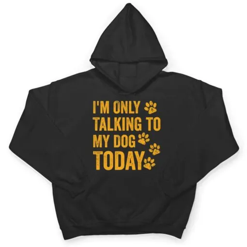 I'm Only Talking to My Dog Today Ver 1 T Shirt