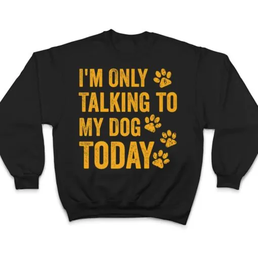 I'm Only Talking to My Dog Today Ver 1 T Shirt