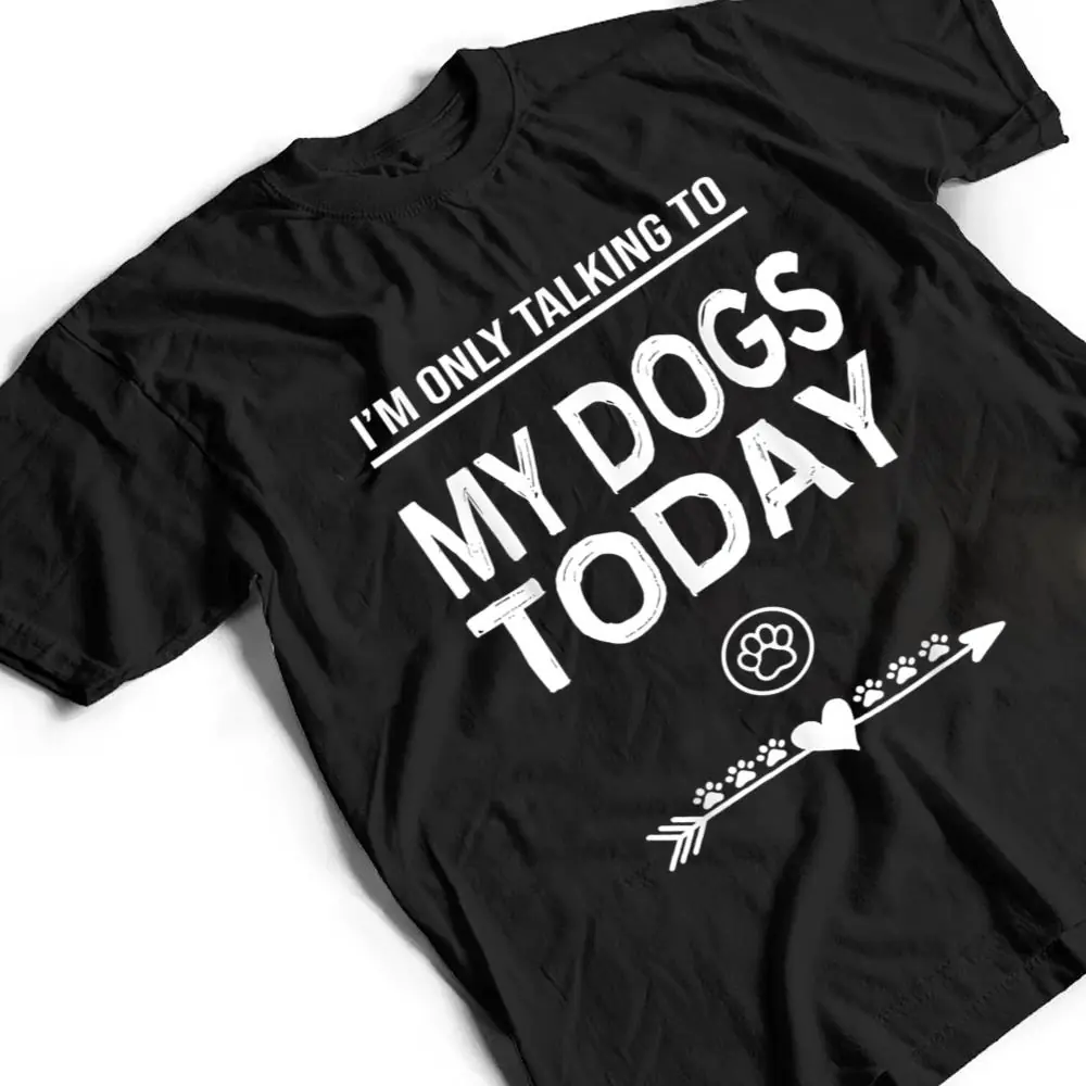 Im-Only-talking-To-My-Dog-Today-Funny-Dogs-lover-T-Shirt-2 I'm Only talking To My Dog Today Funny Dogs lover T Shirt