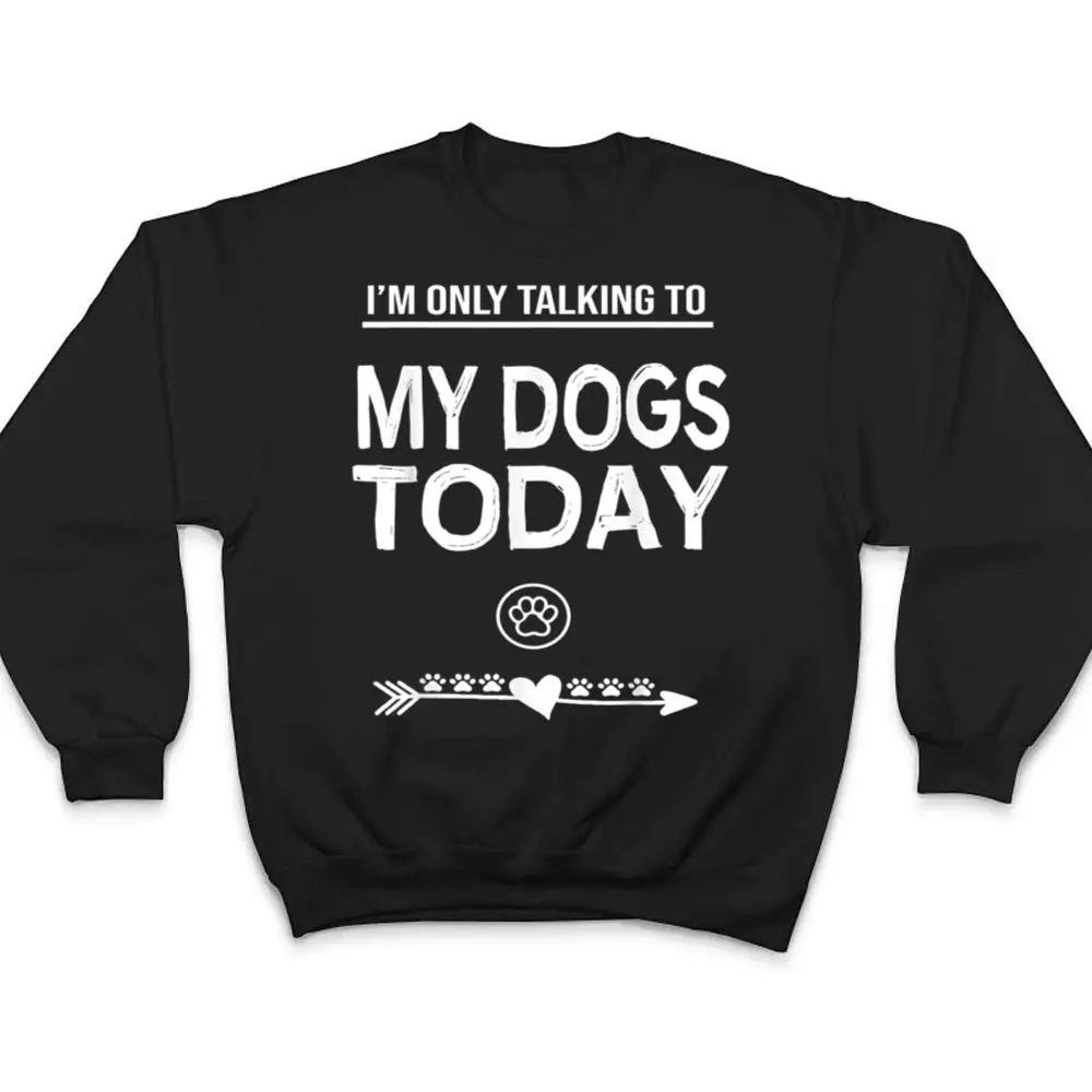 Im-Only-talking-To-My-Dog-Today-Funny-Dogs-lover-T-Shirt-4 I'm Only talking To My Dog Today Funny Dogs lover T Shirt