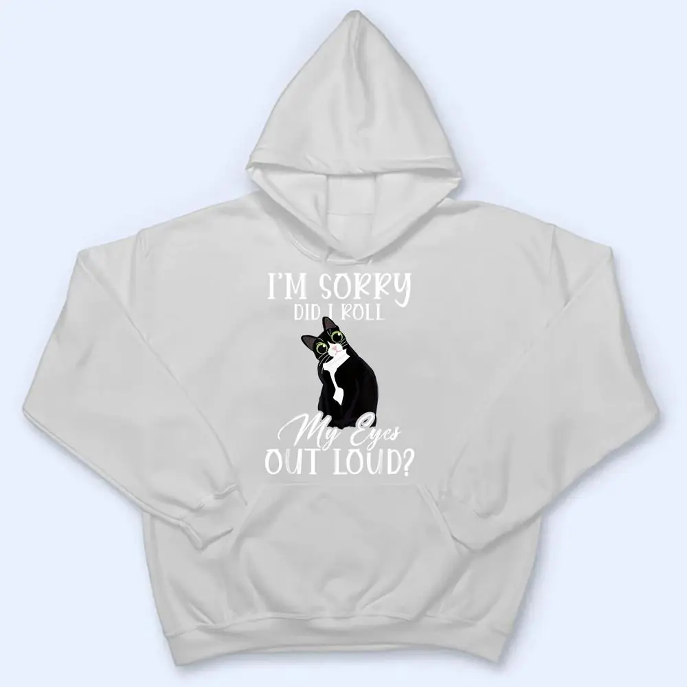 Im-Sorry-Did-I-Roll-My-Eyes-Out-Loud-Cat-Tuxedo-Sarcastic-T-Shirt-3 I'm Sorry Did I Roll My Eyes Out Loud Cat Tuxedo Sarcastic T Shirt