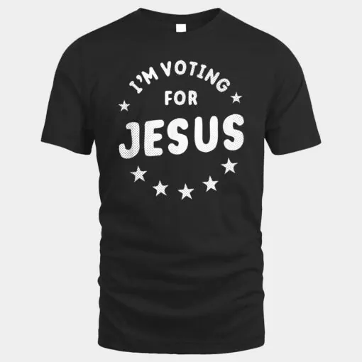 I'm Voting For Jesus Vote Jesus Election