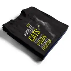 In Ancient Imes Cats Were Worshipped As Gods Cat T Shirt In Ancient Imes Cats Were Worshipped As Gods Cat T Shirt