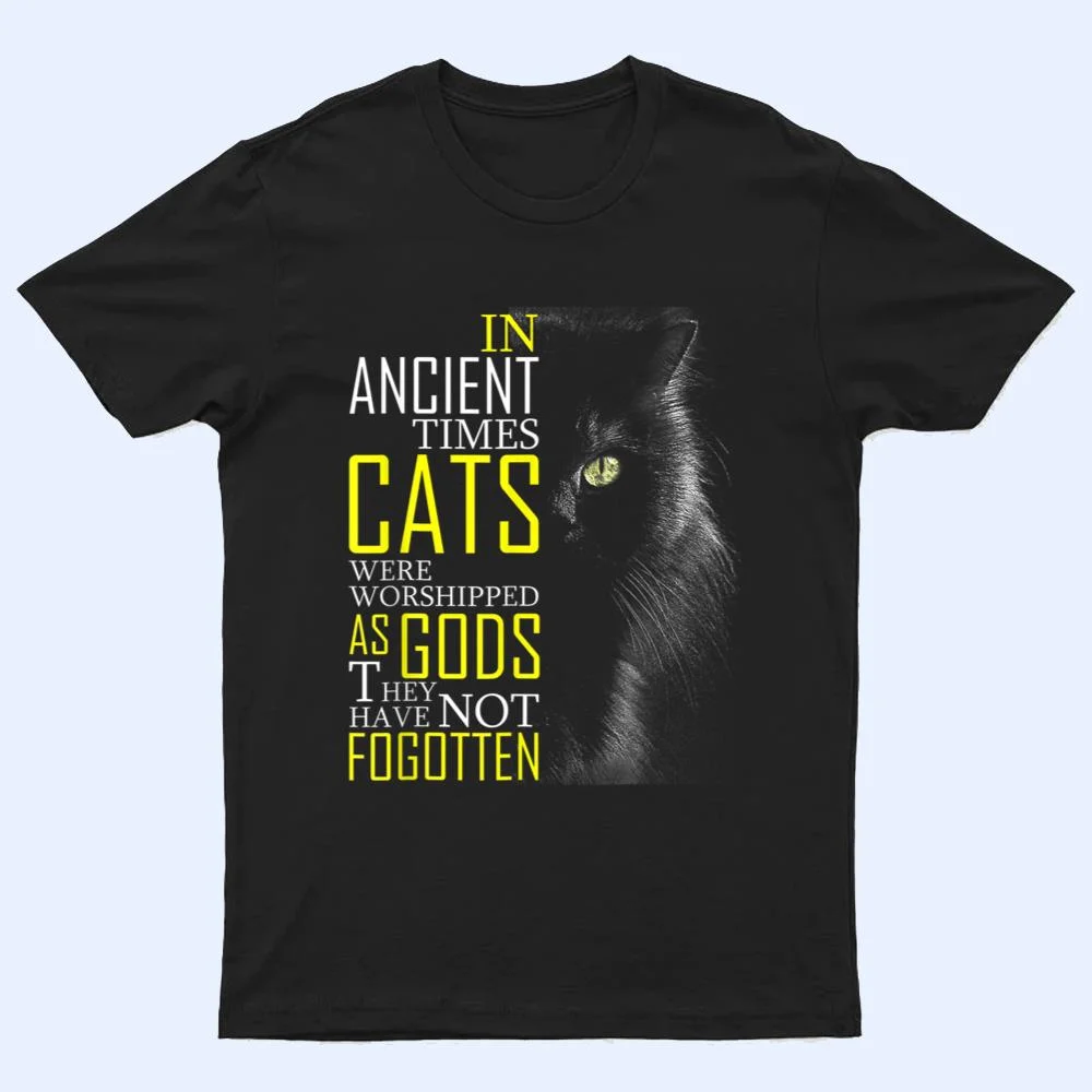 In Ancient Imes Cats Were Worshipped As Gods Cat T Shirt In Ancient Imes Cats Were Worshipped As Gods Cat T Shirt