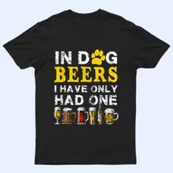 In Dog Beers Funny I've Only Had One Beer Drink T Shirt