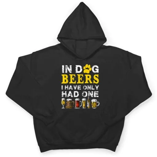 In Dog Beers Funny I've Only Had One Beer Drink T Shirt