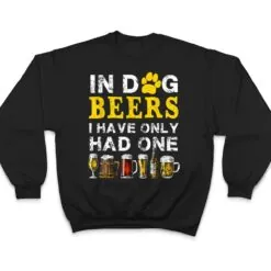 In Dog Beers Funny I've Only Had One Beer Drink T Shirt In Dog Beers Funny I've Only Had One Beer Drink T Shirt