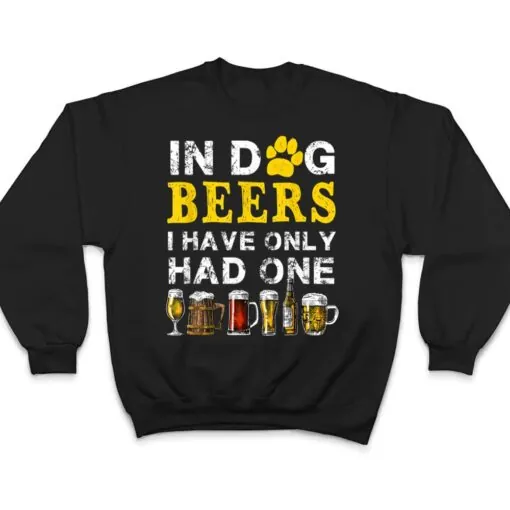 In Dog Beers Funny I've Only Had One Beer Drink T Shirt