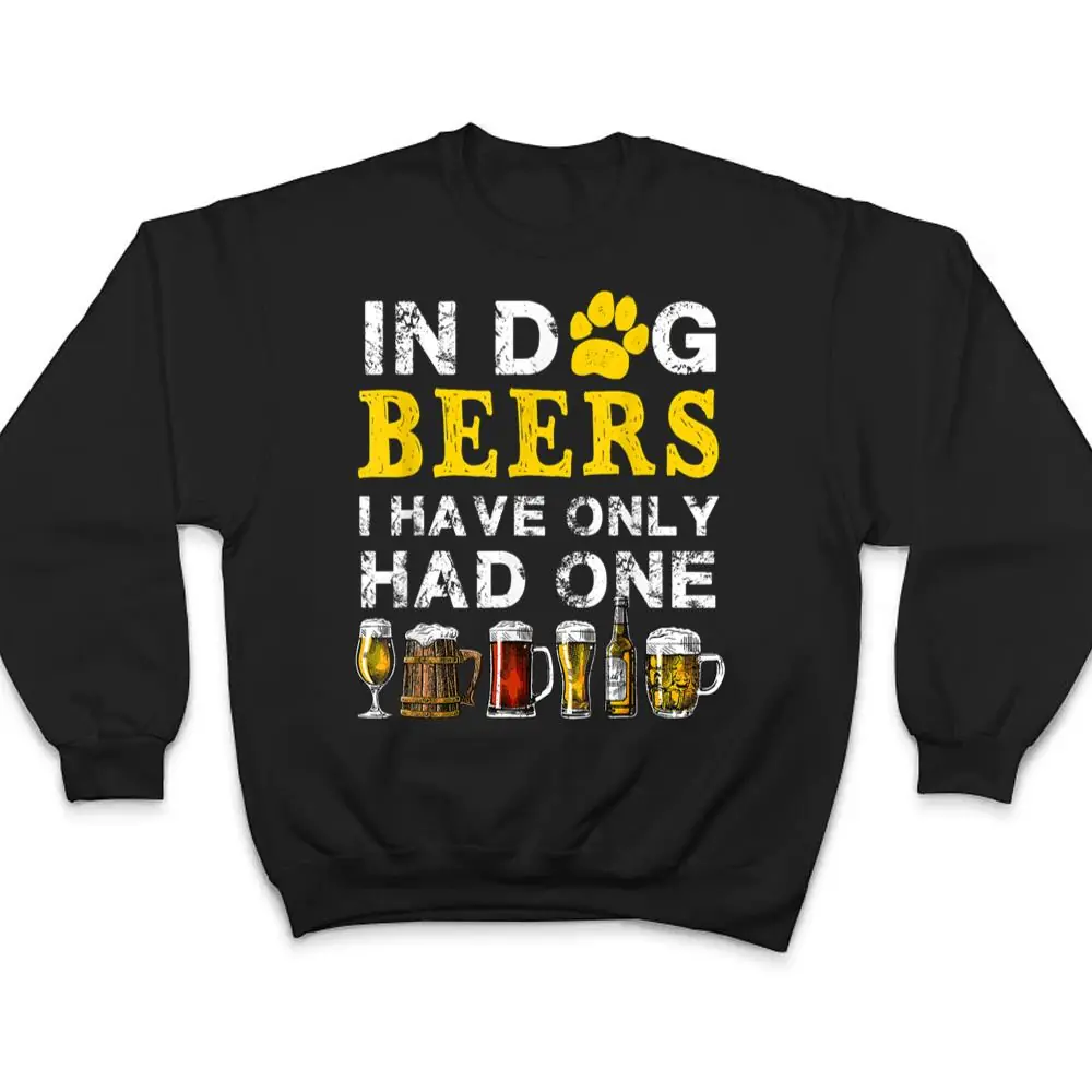 In-Dog-Beers-Funny-Ive-Only-Had-One-Beer-Drink-T-Shirt-4 In Dog Beers Funny I've Only Had One Beer Drink T Shirt