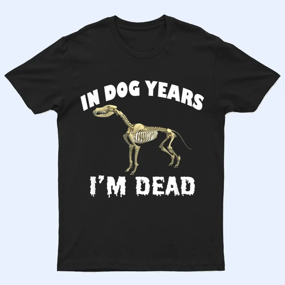 In Dog Years I'm Dead Cute Canine Old Birthday Gift T Shirt