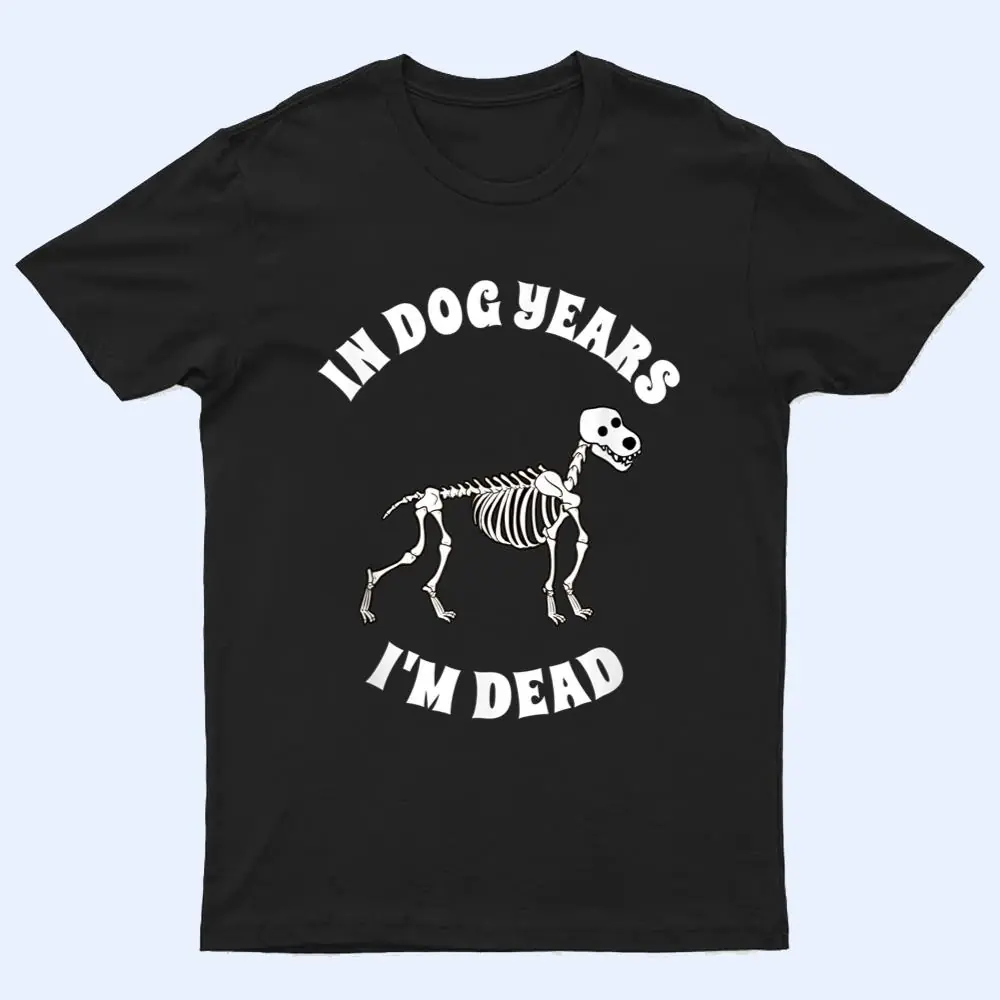 In Dog Years I'm Dead  Funny Birthday T Shirt