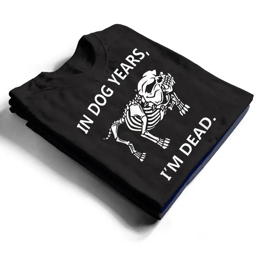 In-Dog-Years-Im-Dead-Funny-Sayings-Great-Gifts-T-Shirt-1 In Dog Years I'm Dead Funny Sayings Great Gifts T Shirt