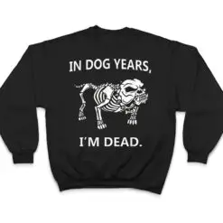In Dog Years I'm Dead Funny Sayings Great Gifts T Shirt In Dog Years I'm Dead Funny Sayings Great Gifts T Shirt
