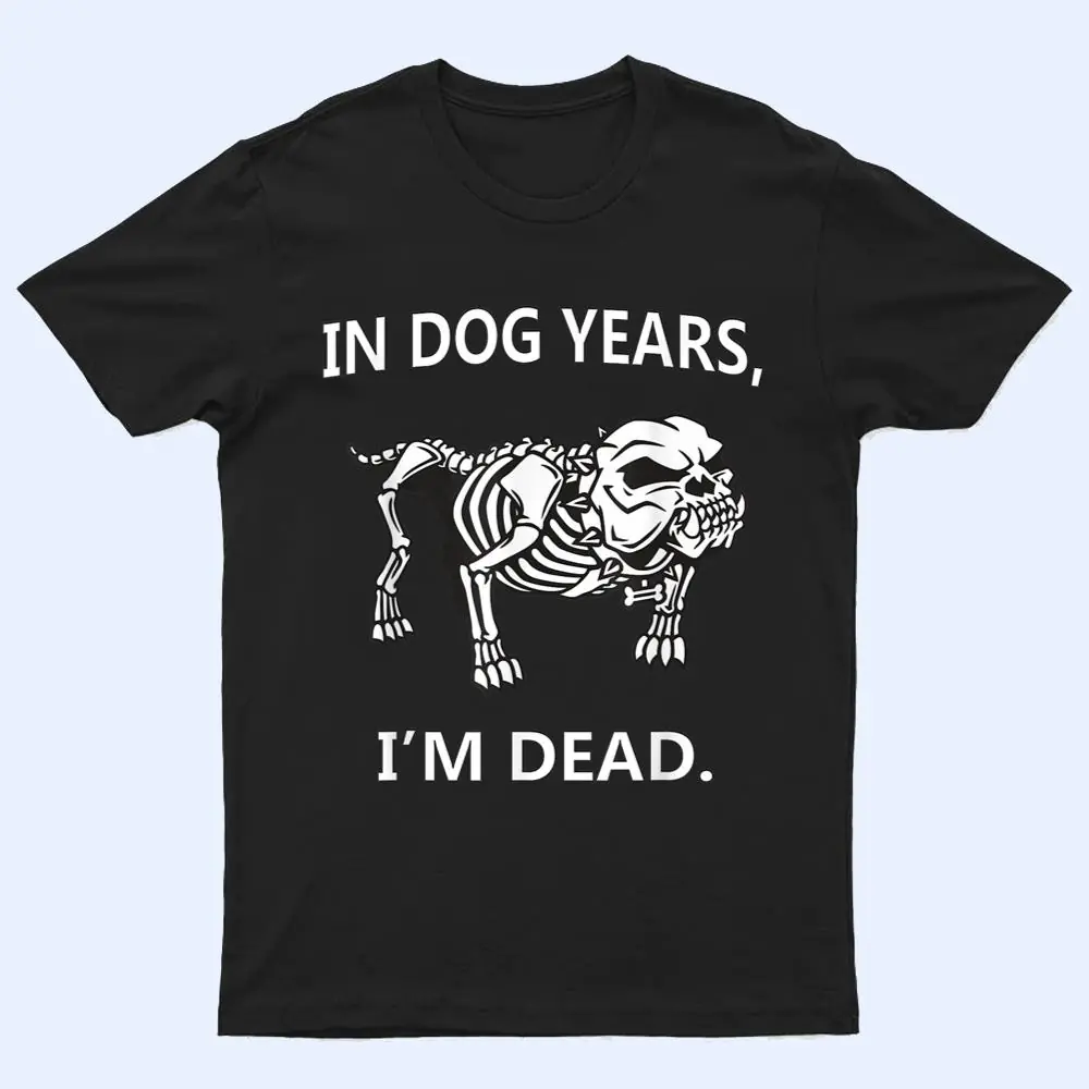 In Dog Years I'm Dead Funny Sayings Great Gifts T Shirt In Dog Years I'm Dead Funny Sayings Great Gifts T Shirt