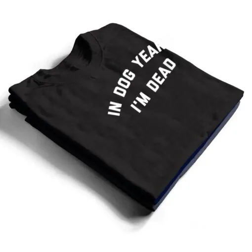 In Dog Years I'm Dead Ver 2 T Shirt