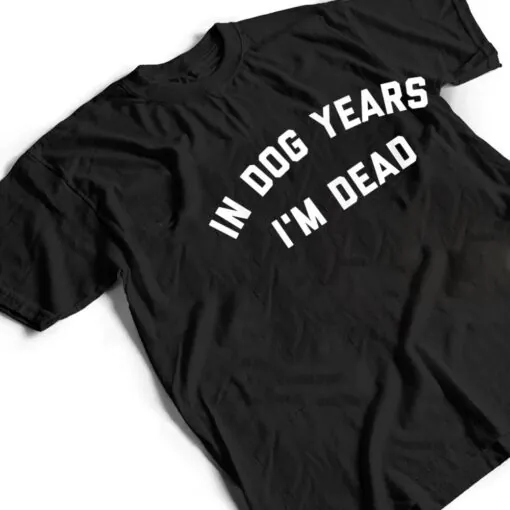 In Dog Years I'm Dead Ver 2 T Shirt