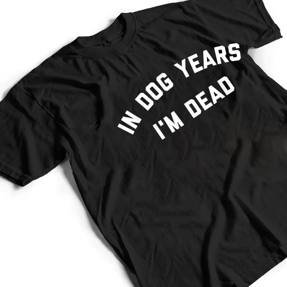 In-Dog-Years-Im-Dead-Ver-2-T-Shirt-2 In Dog Years I'm Dead Ver 2 T Shirt