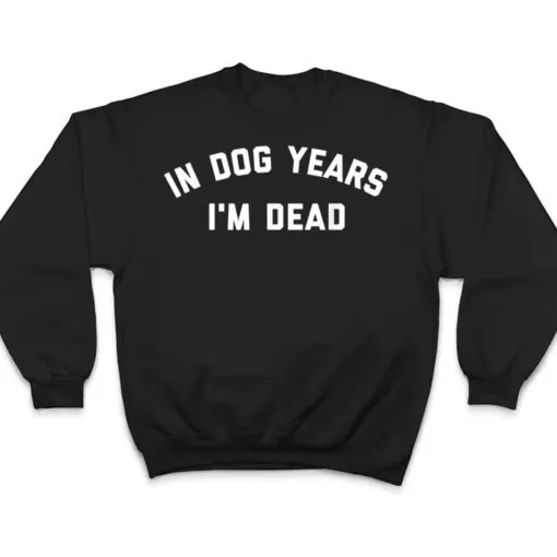 In Dog Years I'm Dead Ver 2 T Shirt