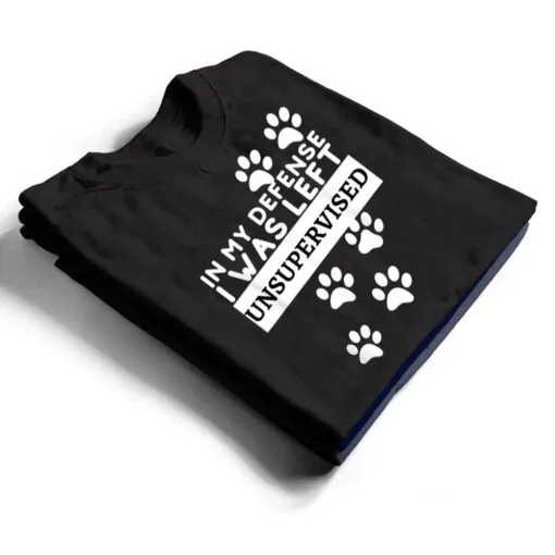 In My Defense I Was Left Unsupervised - Dog Lovers Funny T Shirt