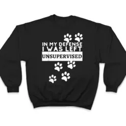 In My Defense I Was Left Unsupervised - Dog Lovers Funny T Shirt In My Defense I Was Left Unsupervised - Dog Lovers Funny T Shirt