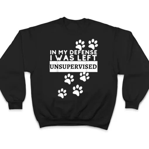 In My Defense I Was Left Unsupervised - Dog Lovers Funny T Shirt