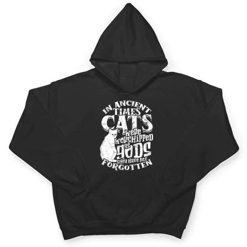 In-ancient-times-Cats-were-worshipped-as-gods-they-have-not-T-Shirt-3 In ancient times Cats were worshipped as gods they have not T Shirt