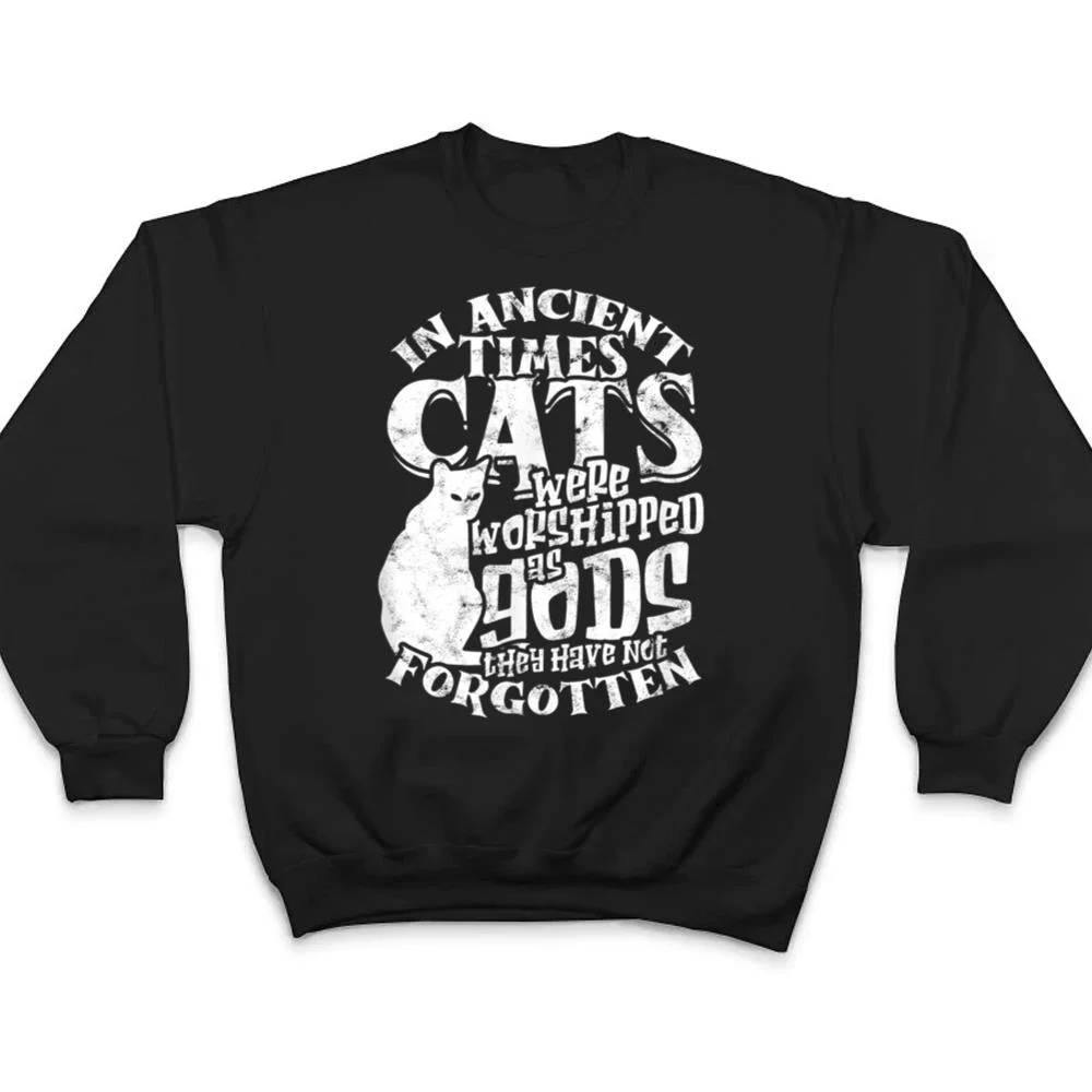 In-ancient-times-Cats-were-worshipped-as-gods-they-have-not-T-Shirt-4 In ancient times Cats were worshipped as gods they have not T Shirt