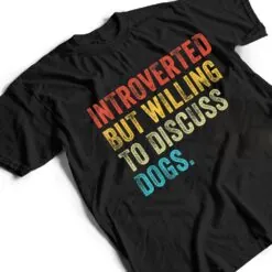Introverted But Willing To Discuss Dogs Dog Lover Vintage T Shirt Introverted But Willing To Discuss Dogs Dog Lover Vintage T Shirt