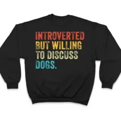 Introverted But Willing To Discuss Dogs Dog Lover Vintage T Shirt Introverted But Willing To Discuss Dogs Dog Lover Vintage T Shirt