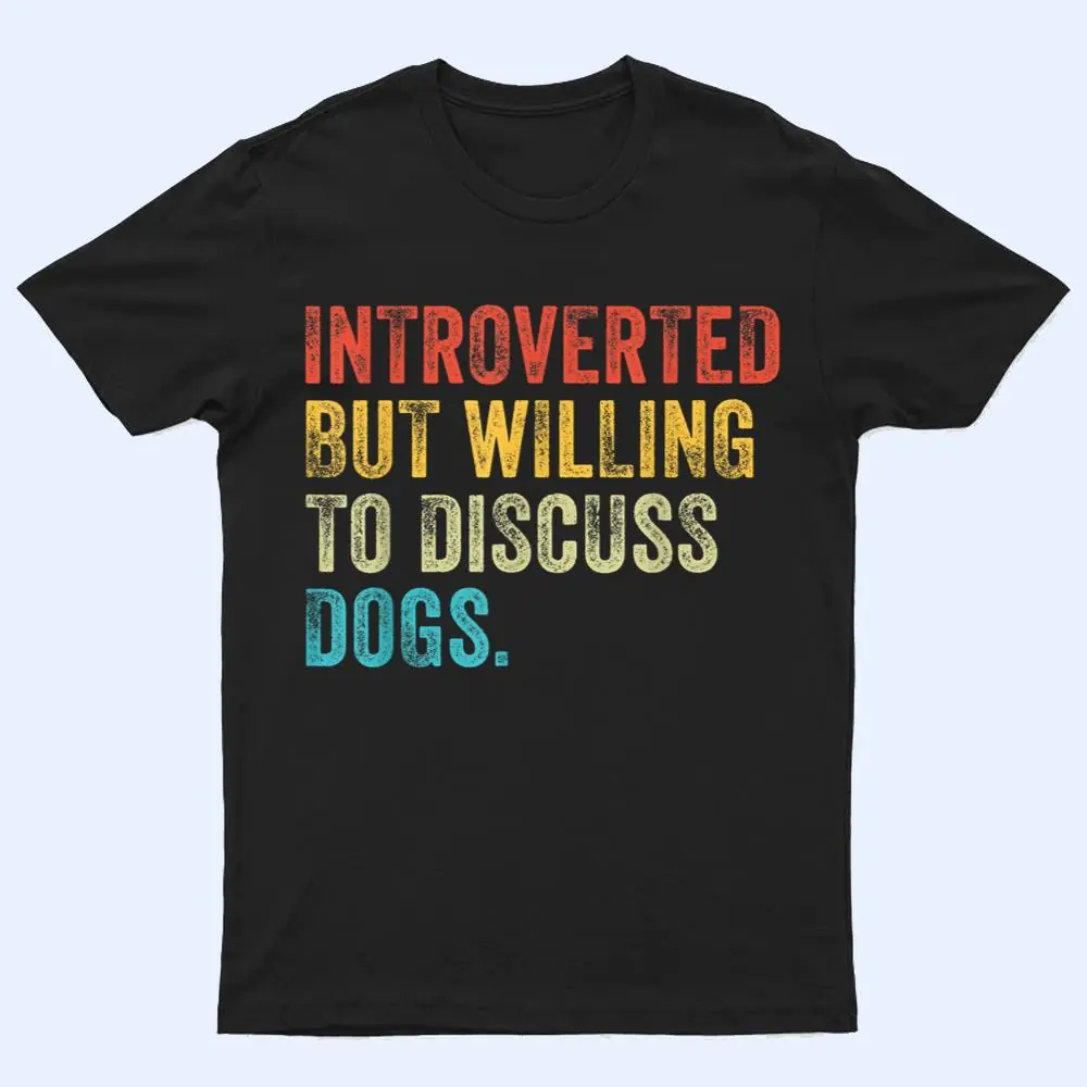 Introverted But Willing To Discuss Dogs Dog Lover Vintage T Shirt Introverted But Willing To Discuss Dogs Dog Lover Vintage T Shirt
