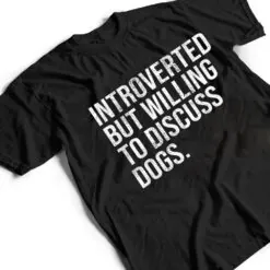 Introverted But Willing To Discuss Dogs Introverts T Shirt Introverted But Willing To Discuss Dogs Introverts T Shirt