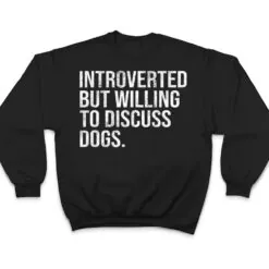 Introverted But Willing To Discuss Dogs Introverts T Shirt Introverted But Willing To Discuss Dogs Introverts T Shirt