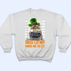 Irish Catnip Made Me Do It! Funny St Patrick's Day Cat T Shirt Irish Catnip Made Me Do It! Funny St Patrick's Day Cat T Shirt